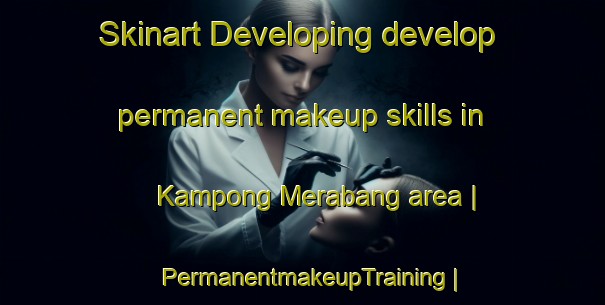 Skinart Developing develop permanent makeup skills in Kampong Merabang area | PermanentmakeupTraining | PermanentmakeupClasses | SkinartTraining-Malaysia